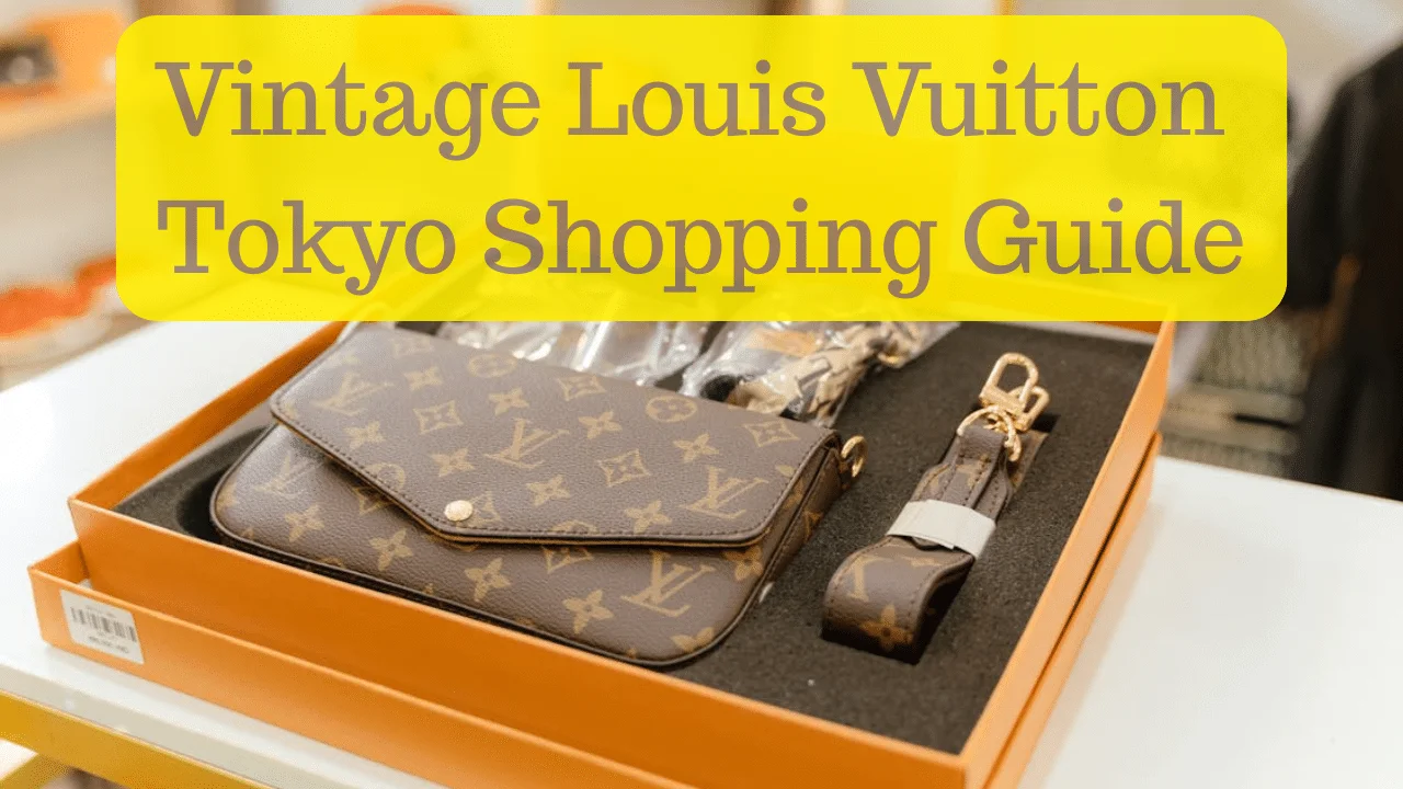 Vintage Louis Vuitton Tokyo Shopping Guide